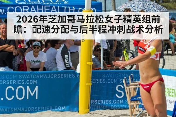2026年芝加哥马拉松女子精英组前瞻：配速分配与后半程冲刺战术分析