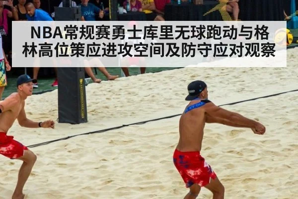 NBA常规赛勇士库里无球跑动与格林高位策应进攻空间及防守应对观察